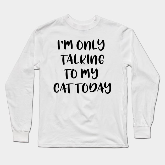 I'M Only Talking To My Cat Today Long Sleeve T-Shirt by Saimarts